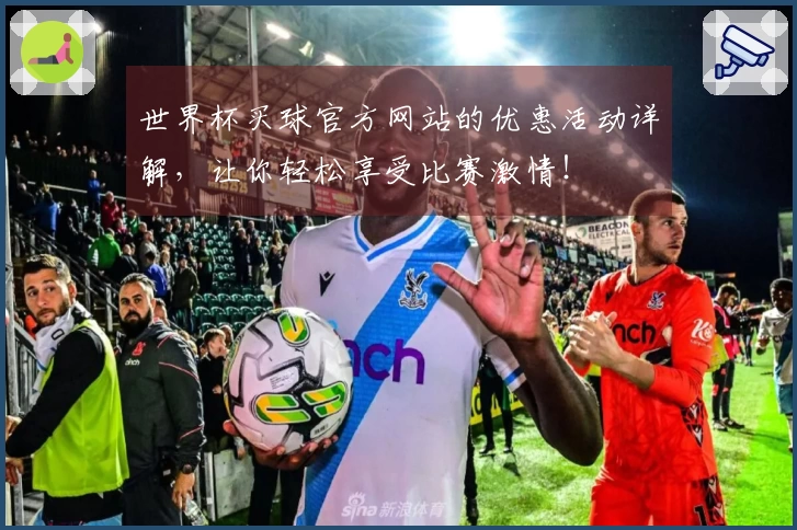 世界杯买球官方网站的优惠活动详解，让你轻松享受比赛激情！