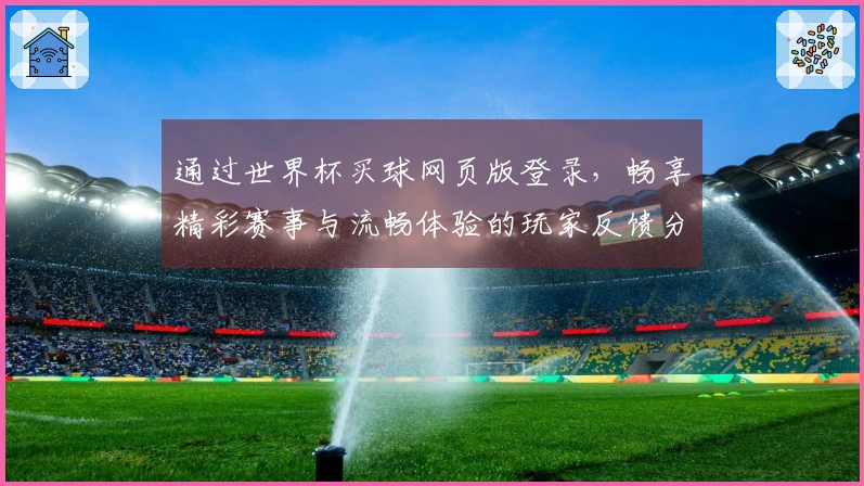 通过世界杯买球网页版登录,畅享精彩赛事与流畅体验的玩家反馈分享